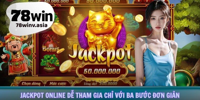 Jackpot online dễ tham gia chỉ với ba bước đơn giản